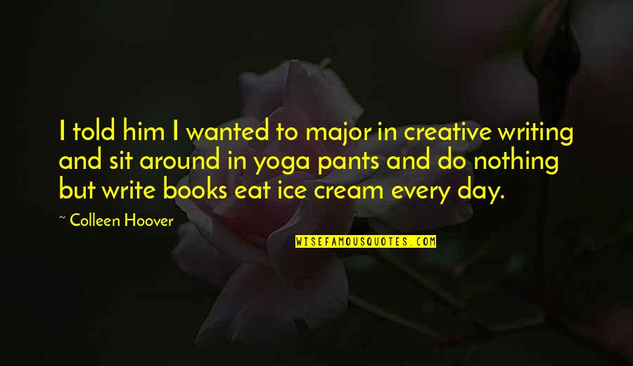 Creative Ice Cream Quotes By Colleen Hoover: I told him I wanted to major in
