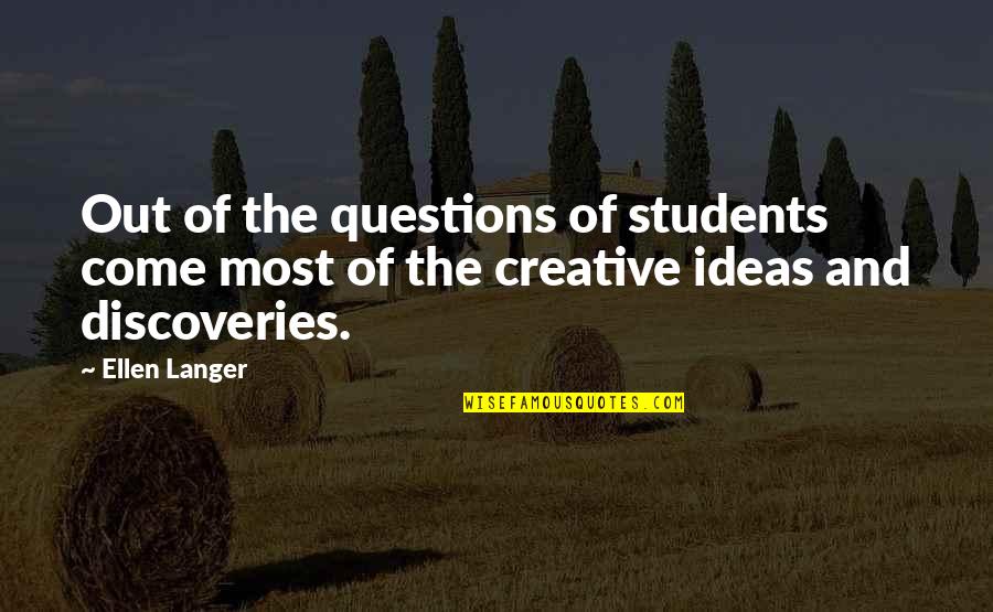 Creative Ideas Quotes By Ellen Langer: Out of the questions of students come most