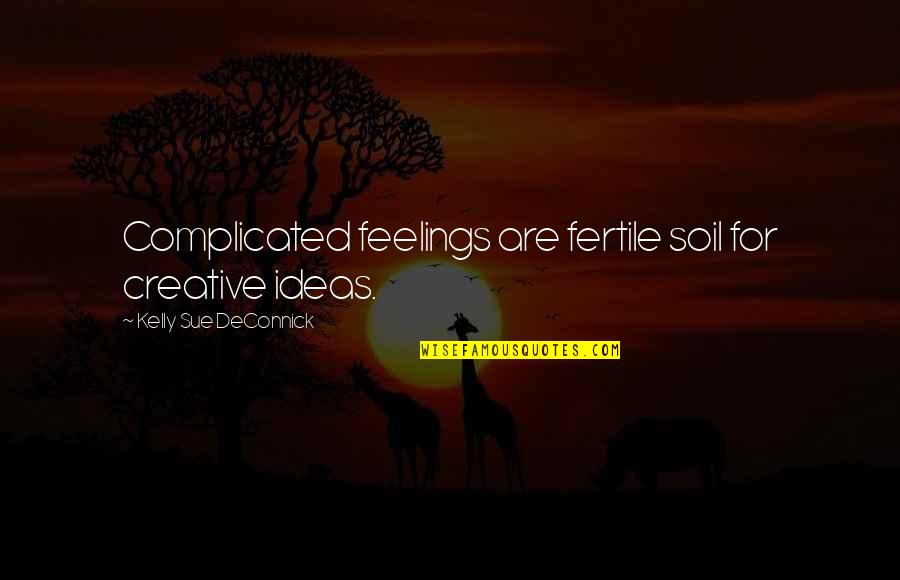 Creative Ideas Quotes By Kelly Sue DeConnick: Complicated feelings are fertile soil for creative ideas.