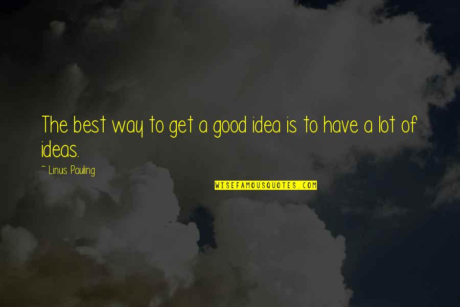 Creative Ideas Quotes By Linus Pauling: The best way to get a good idea
