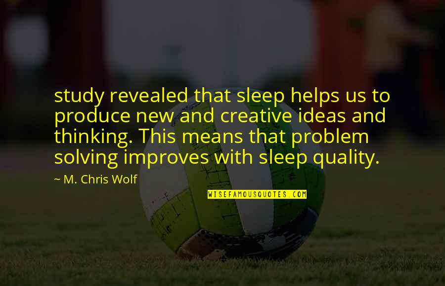 Creative Ideas Quotes By M. Chris Wolf: study revealed that sleep helps us to produce