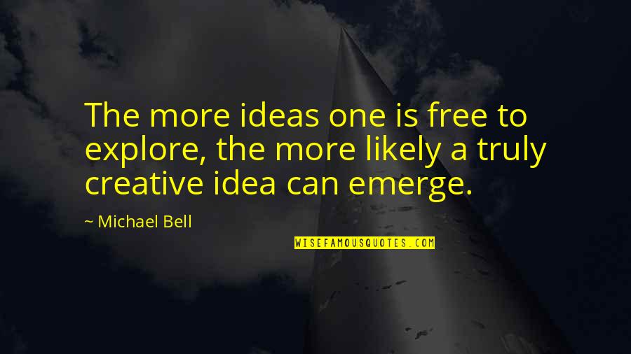 Creative Ideas Quotes By Michael Bell: The more ideas one is free to explore,
