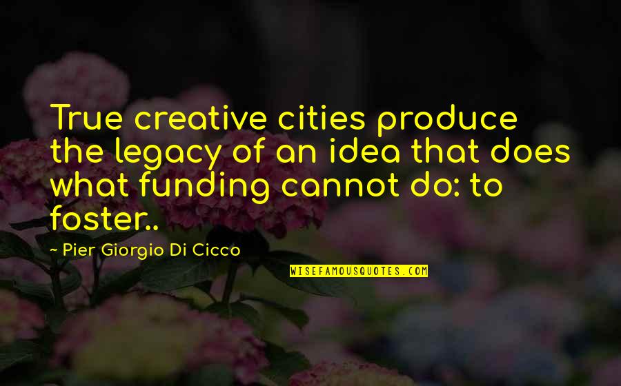 Creative Ideas Quotes By Pier Giorgio Di Cicco: True creative cities produce the legacy of an