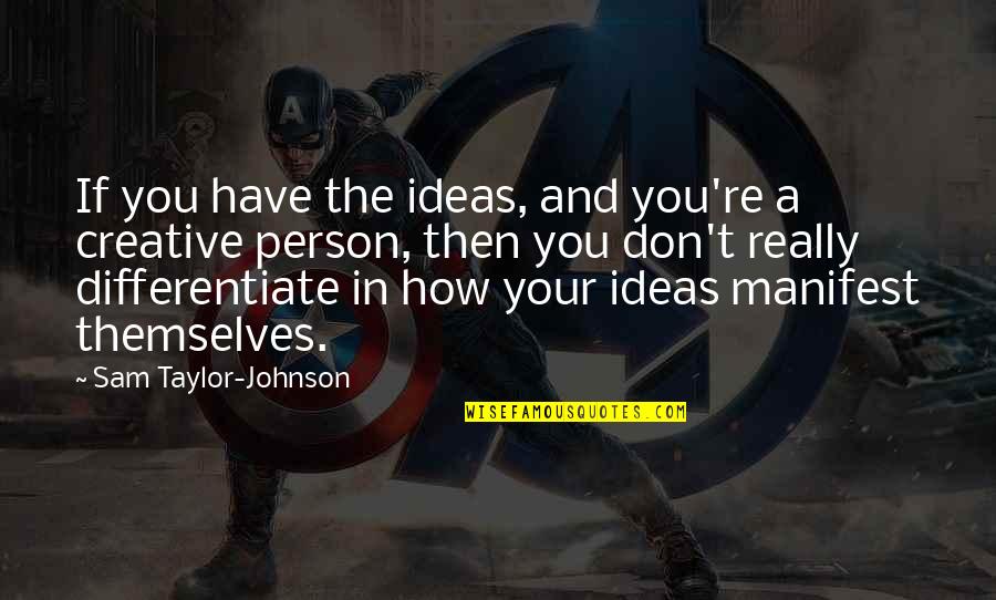 Creative Ideas Quotes By Sam Taylor-Johnson: If you have the ideas, and you're a