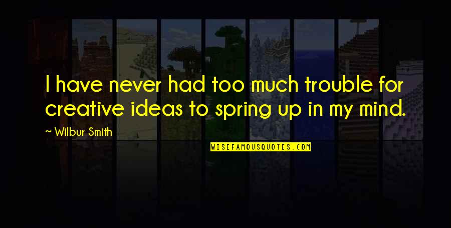Creative Ideas Quotes By Wilbur Smith: I have never had too much trouble for