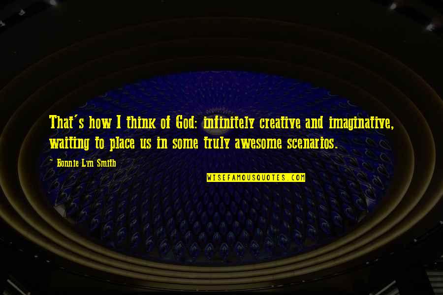 Creative Imaginative Quotes By Bonnie Lyn Smith: That's how I think of God: infinitely creative