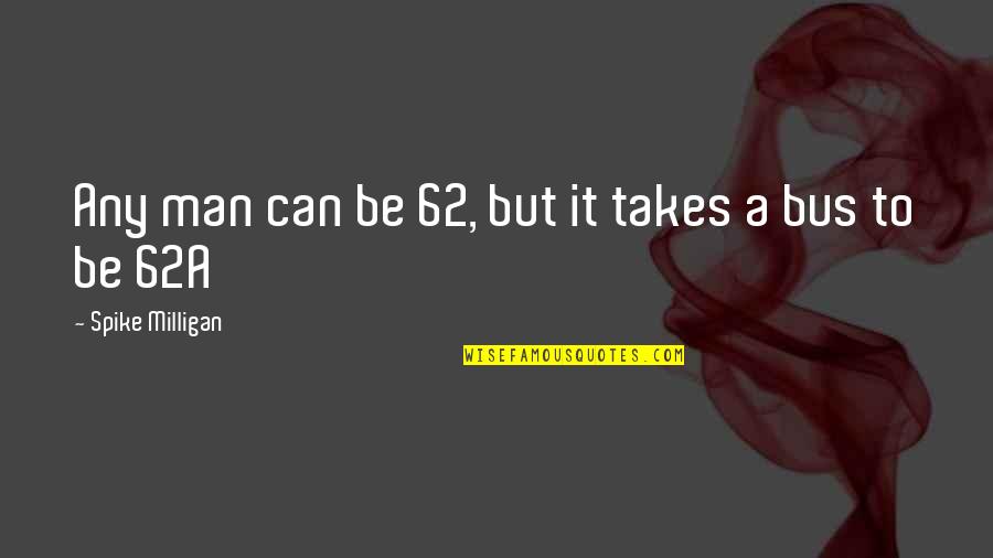 Creative Imaginative Quotes By Spike Milligan: Any man can be 62, but it takes
