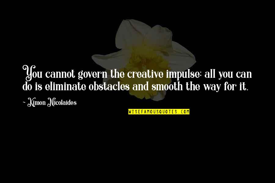 Creative Impulse Quotes By Kimon Nicolaides: You cannot govern the creative impulse; all you