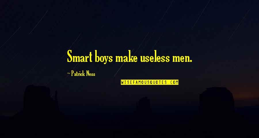 Creative Impulse Quotes By Patrick Ness: Smart boys make useless men.