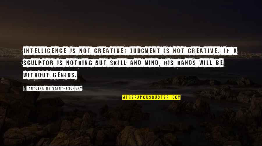 Creative Intelligence Quotes By Antoine De Saint-Exupery: Intelligence is not creative; judgment is not creative.