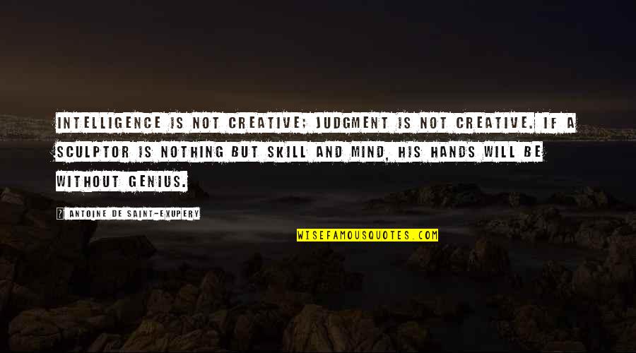 Creative Intelligence Quotes By Antoine De Saint-Exupery: Intelligence is not creative; judgment is not creative. Creative Intelligence Quotes By Antoine De Saint-Exupery: Intelligence is not creative; judgment is not creative.