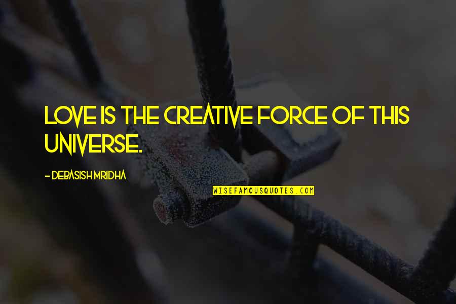 Creative Intelligence Quotes By Debasish Mridha: Love is the creative force of this universe.