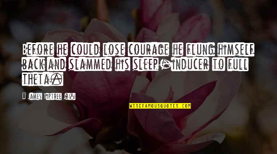 Creative Intelligence Quotes By James Tiptree Jr.: Before he could lose courage he flung himself Creative Intelligence Quotes By James Tiptree Jr.: Before he could lose courage he flung himself