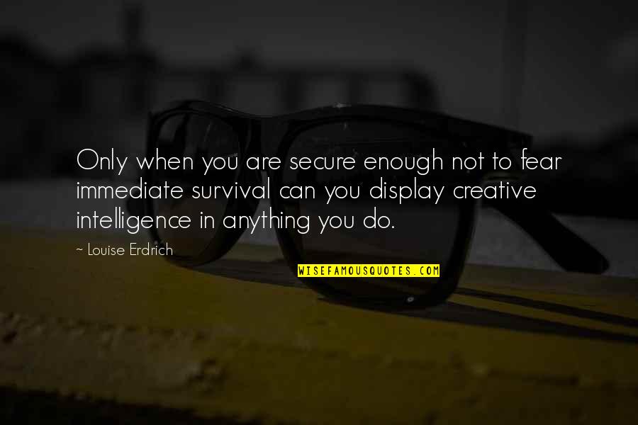 Creative Intelligence Quotes By Louise Erdrich: Only when you are secure enough not to Creative Intelligence Quotes By Louise Erdrich: Only when you are secure enough not to