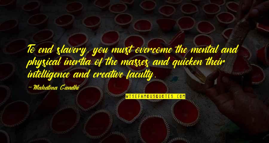 Creative Intelligence Quotes By Mahatma Gandhi: To end slavery, you must overcome the mental