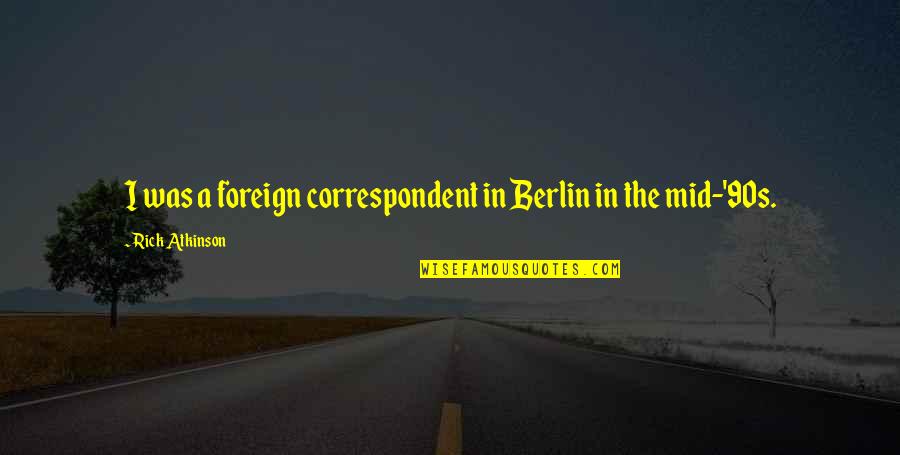 Creative Journal With Quotes By Rick Atkinson: I was a foreign correspondent in Berlin in Creative Journal With Quotes By Rick Atkinson: I was a foreign correspondent in Berlin in