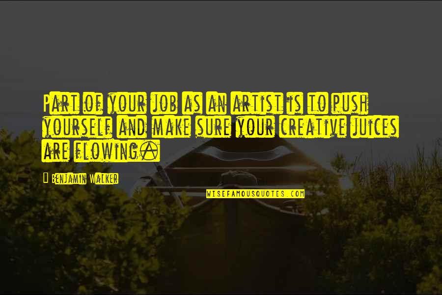 Creative Juices Quotes By Benjamin Walker: Part of your job as an artist is