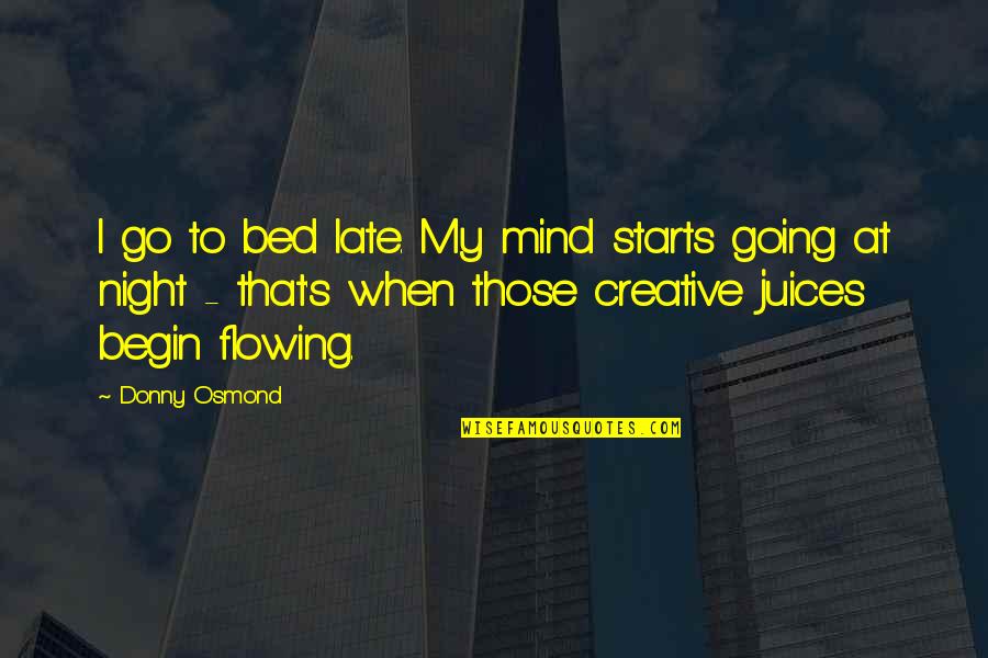 Creative Juices Quotes By Donny Osmond: I go to bed late. My mind starts