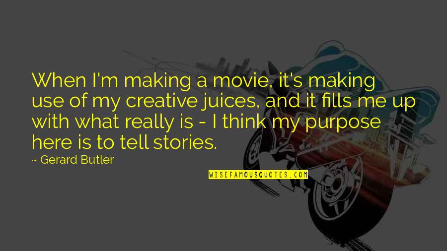 Creative Juices Quotes By Gerard Butler: When I'm making a movie, it's making use