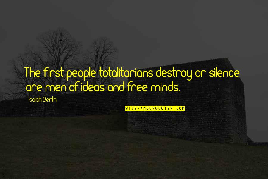 Creative Juices Quotes By Isaiah Berlin: The first people totalitarians destroy or silence are