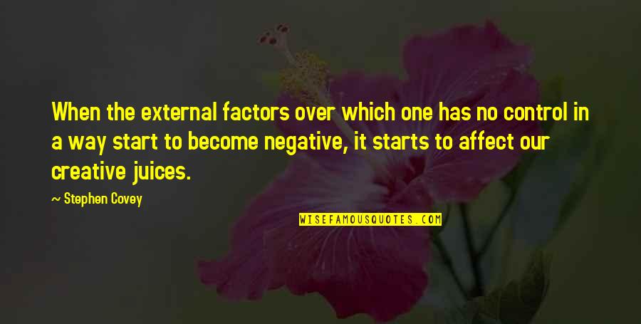 Creative Juices Quotes By Stephen Covey: When the external factors over which one has