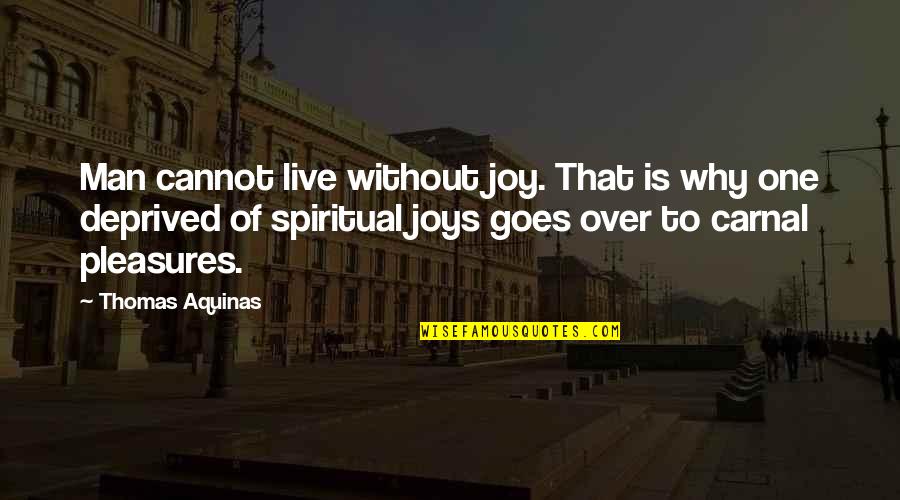 Creative Juices Quotes By Thomas Aquinas: Man cannot live without joy. That is why