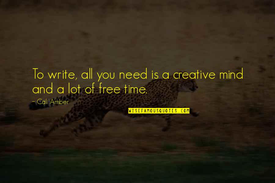 Creative Mind Quotes By Cali Amber: To write, all you need is a creative