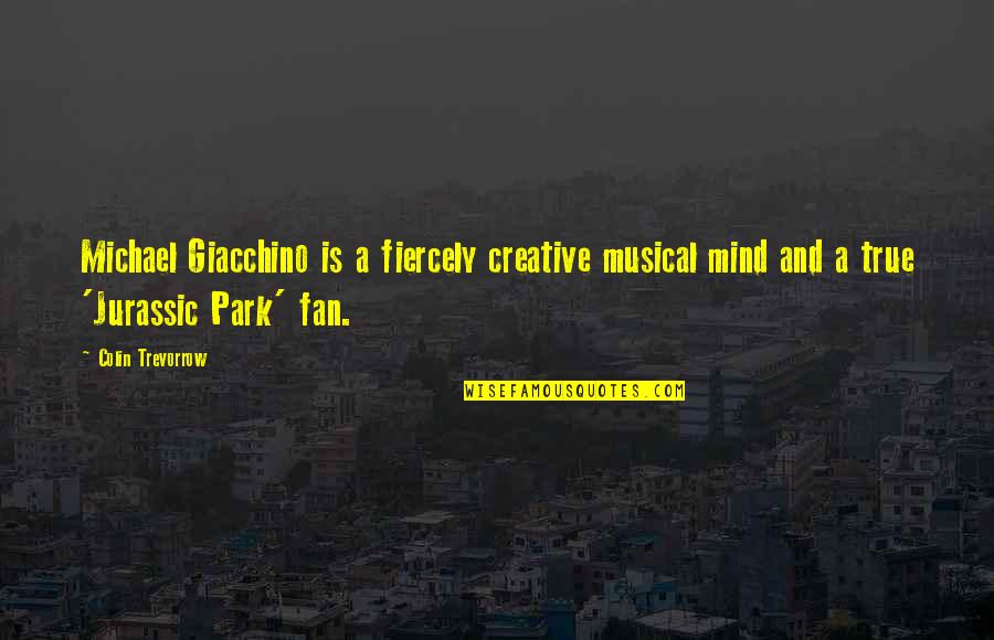 Creative Mind Quotes By Colin Trevorrow: Michael Giacchino is a fiercely creative musical mind