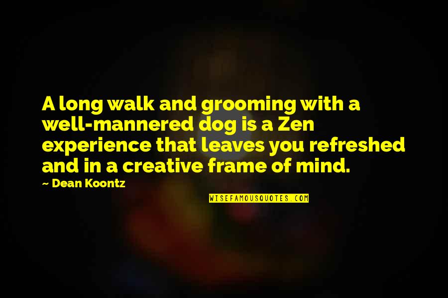 Creative Mind Quotes By Dean Koontz: A long walk and grooming with a well-mannered