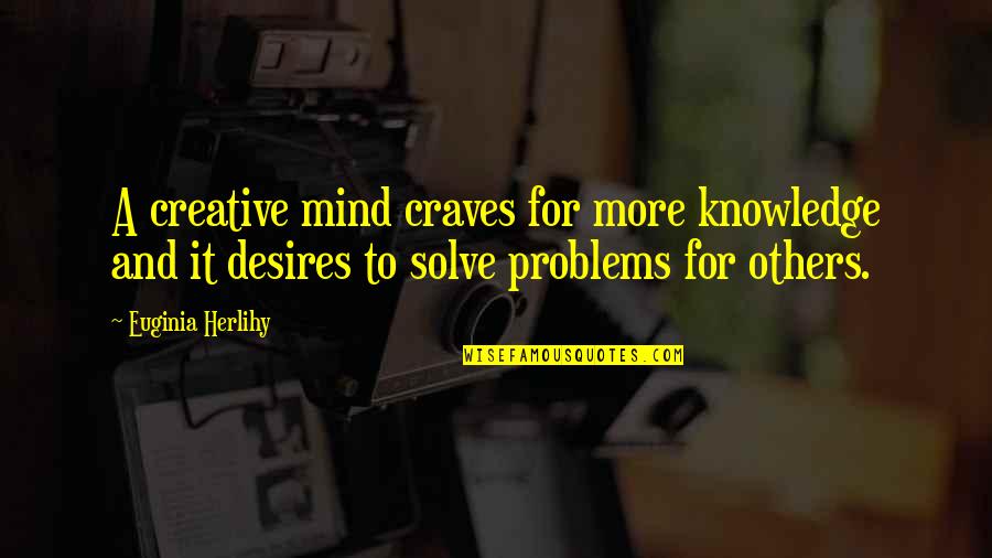 Creative Mind Quotes By Euginia Herlihy: A creative mind craves for more knowledge and