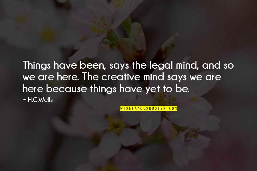 Creative Mind Quotes By H.G.Wells: Things have been, says the legal mind, and