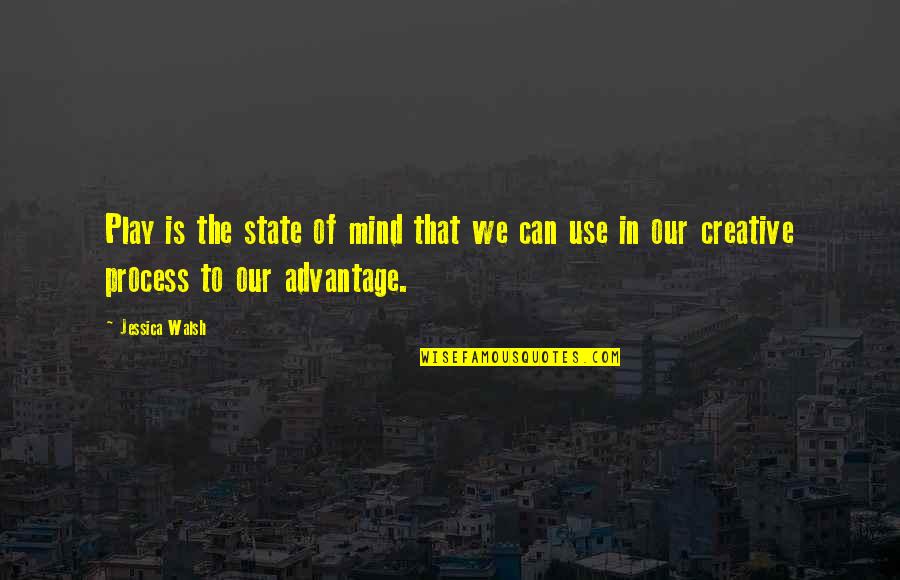 Creative Mind Quotes By Jessica Walsh: Play is the state of mind that we