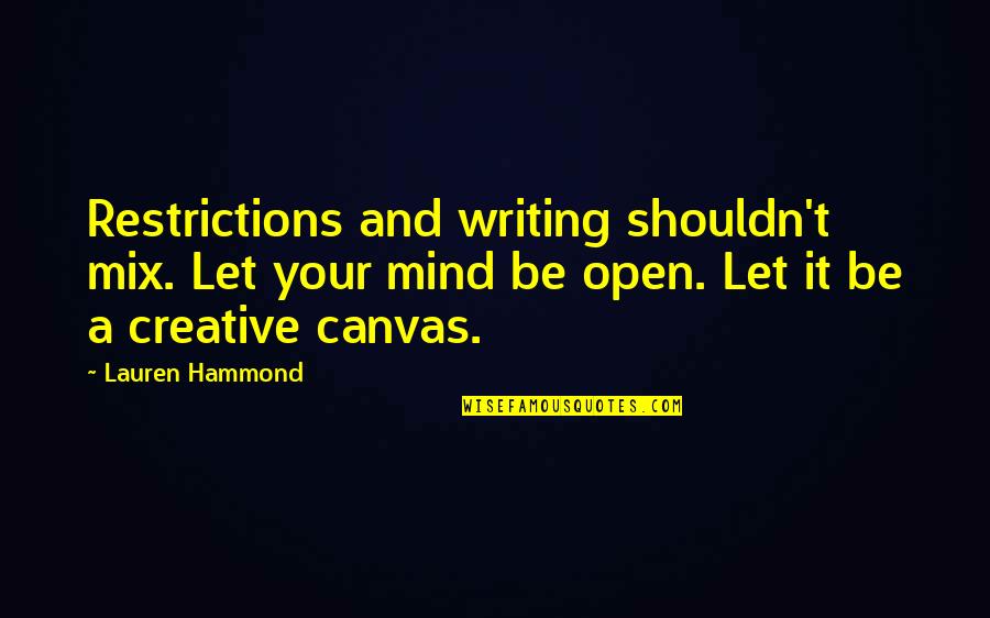 Creative Mind Quotes By Lauren Hammond: Restrictions and writing shouldn't mix. Let your mind