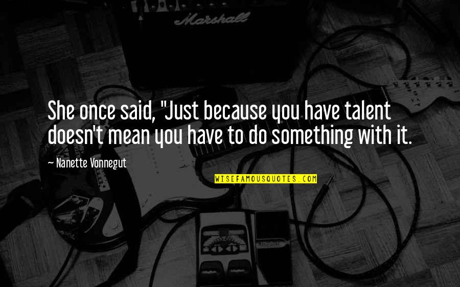 Creative Mind Quotes By Nanette Vonnegut: She once said, "Just because you have talent