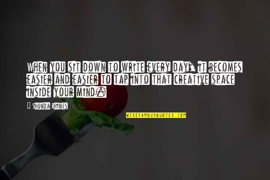 Creative Mind Quotes By Shonda Rhimes: When you sit down to write every day,