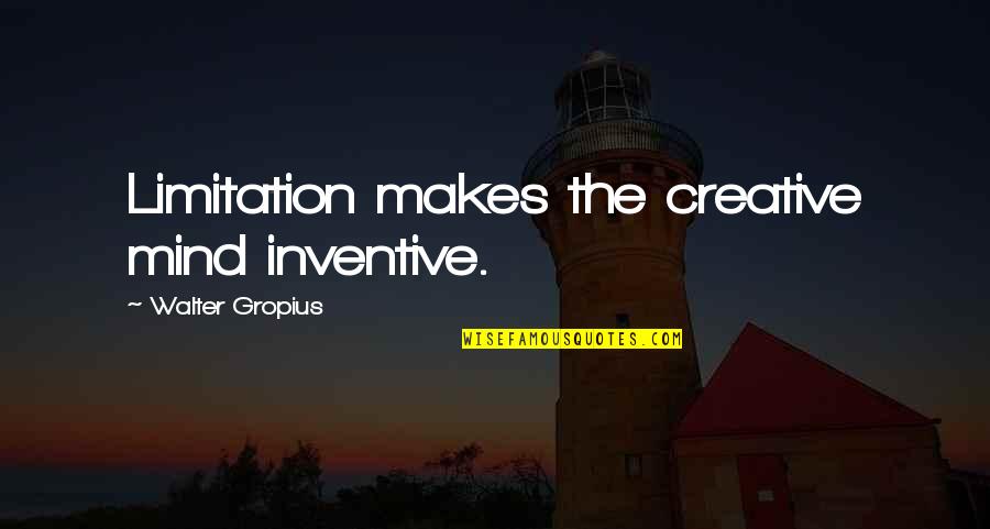 Creative Mind Quotes By Walter Gropius: Limitation makes the creative mind inventive.