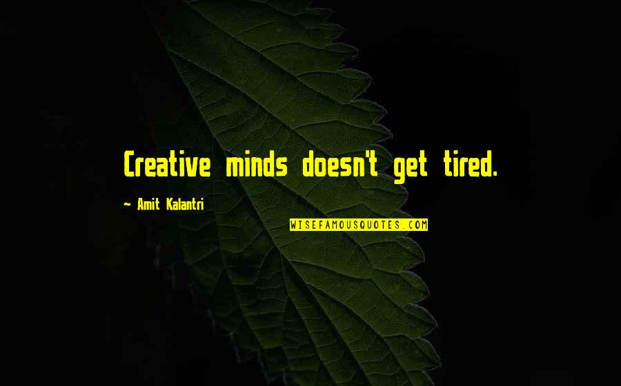 Creative Minds Quotes By Amit Kalantri: Creative minds doesn't get tired.