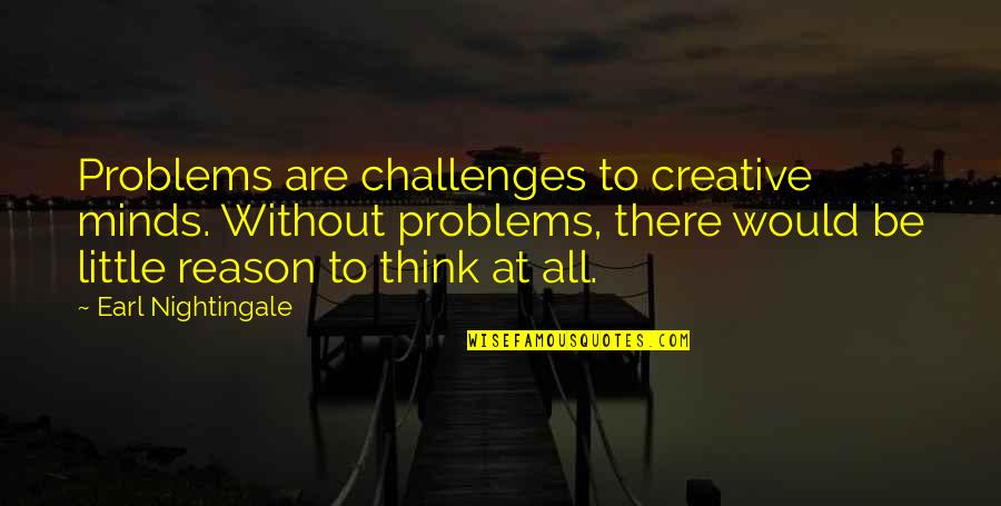 Creative Minds Quotes By Earl Nightingale: Problems are challenges to creative minds. Without problems,