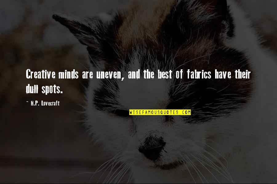 Creative Minds Quotes By H.P. Lovecraft: Creative minds are uneven, and the best of