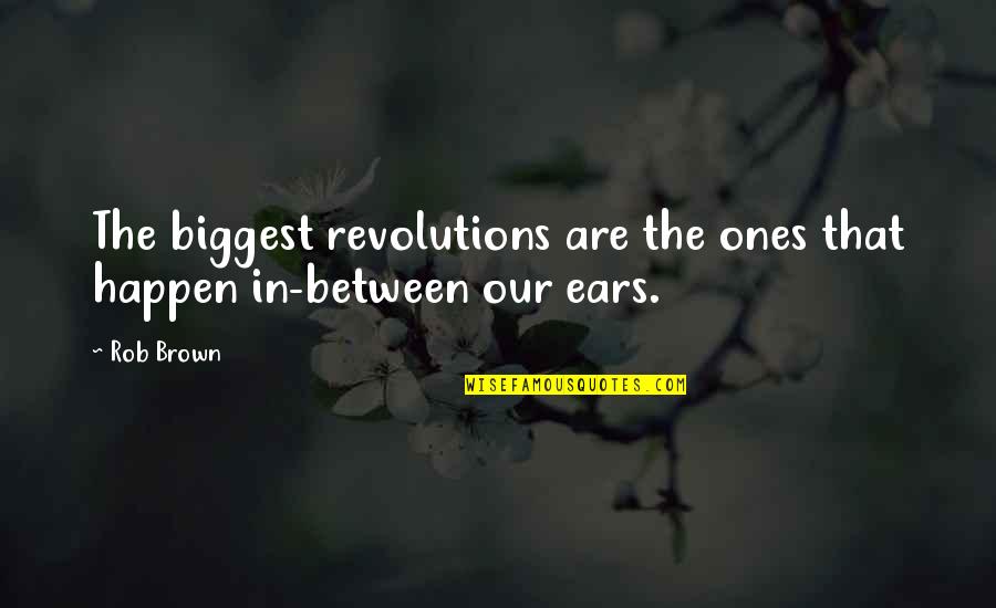 Creative Mindset Quotes By Rob Brown: The biggest revolutions are the ones that happen