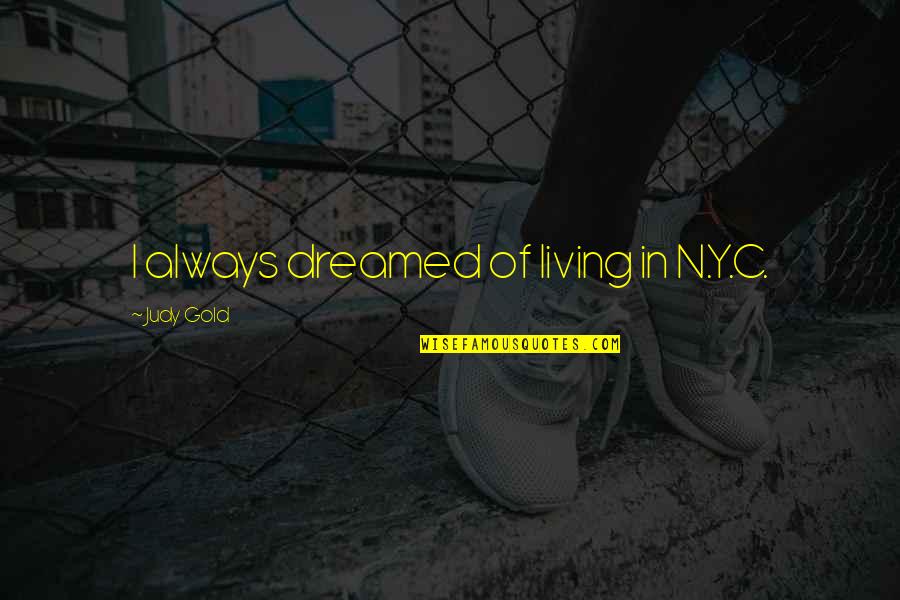 Creative Mornings Quotes By Judy Gold: I always dreamed of living in N.Y.C.