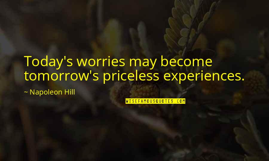 Creative Mornings Quotes By Napoleon Hill: Today's worries may become tomorrow's priceless experiences.