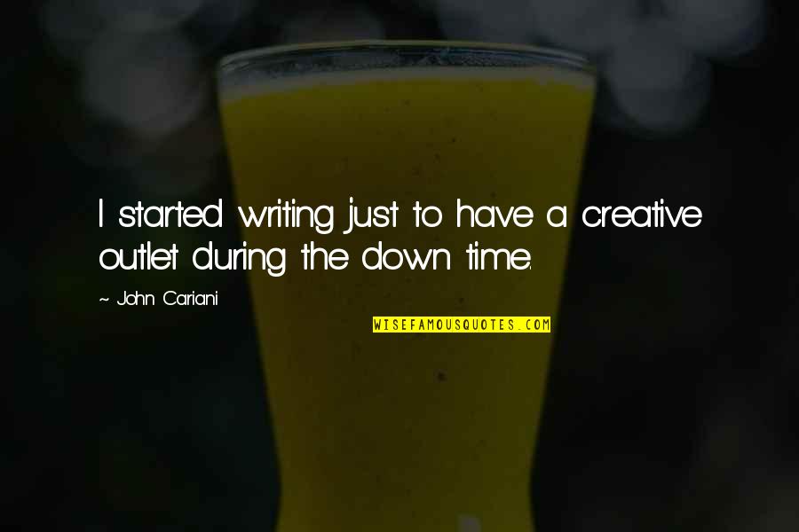Creative Outlet Quotes By John Cariani: I started writing just to have a creative