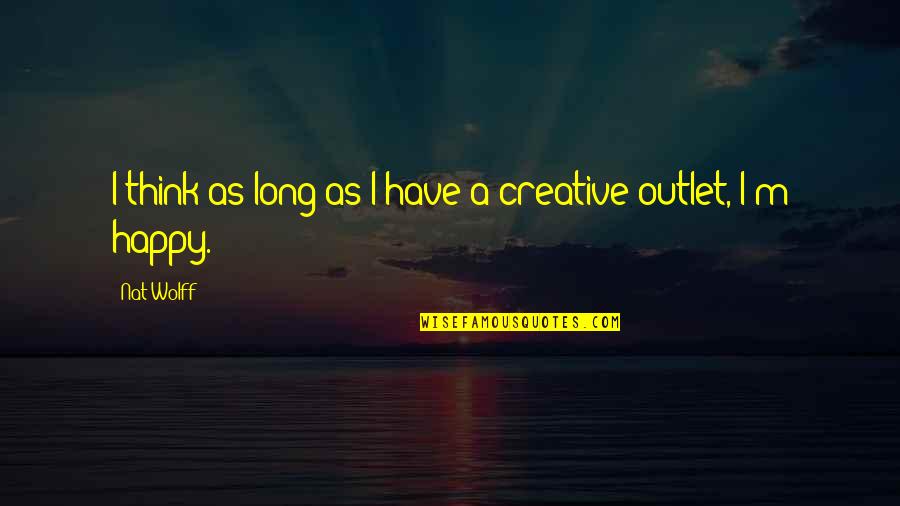Creative Outlet Quotes By Nat Wolff: I think as long as I have a