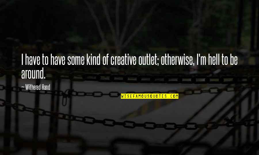 Creative Outlet Quotes By Withered Hand: I have to have some kind of creative