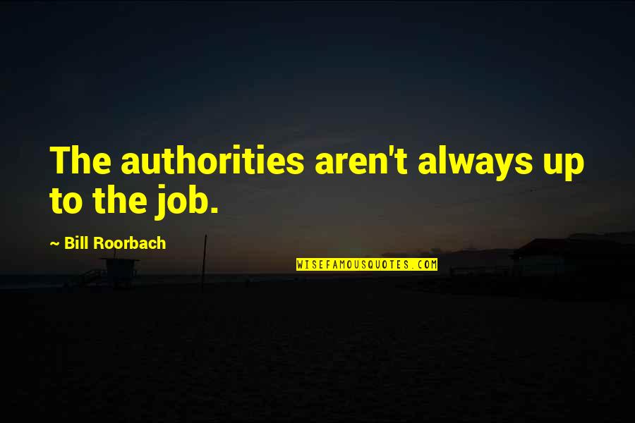 Creative Outlets Quotes By Bill Roorbach: The authorities aren't always up to the job.