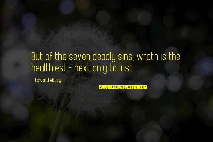 Creative Outlets Quotes By Edward Abbey: But of the seven deadly sins, wrath is