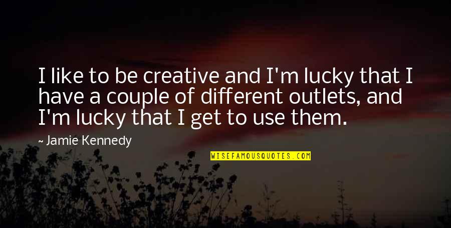 Creative Outlets Quotes By Jamie Kennedy: I like to be creative and I'm lucky