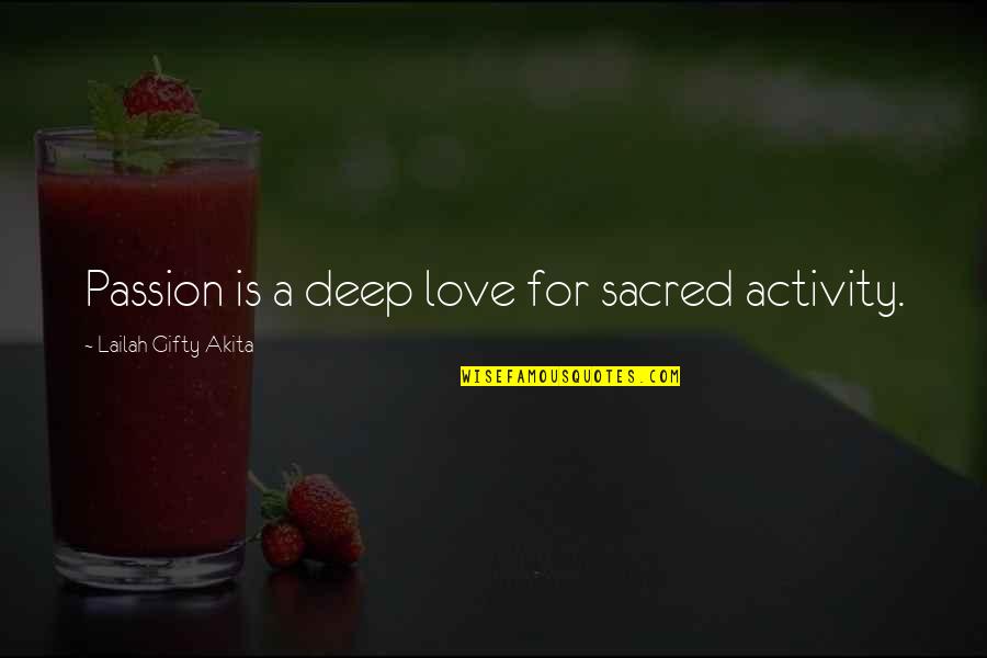 Creative Passion Quotes By Lailah Gifty Akita: Passion is a deep love for sacred activity.