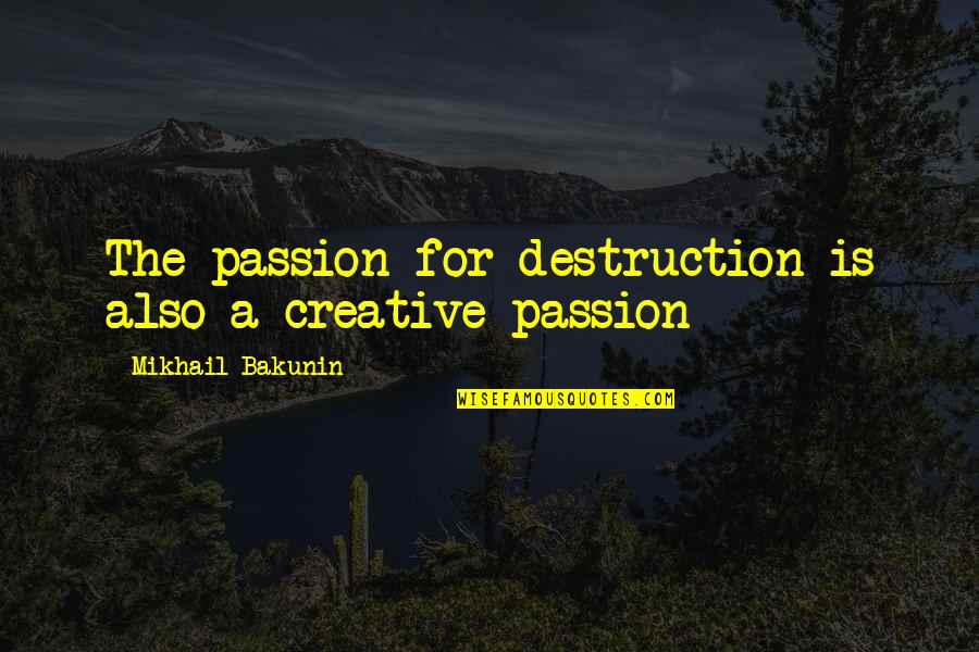 Creative Passion Quotes By Mikhail Bakunin: The passion for destruction is also a creative
